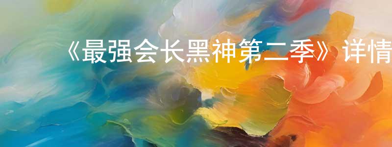 陈佳如的动漫综艺大全,《最强会长黑神第二季》详情介绍_最强会长黑神第二季已完结在线观看_最强会长黑神第二季迅雷下载_日漫